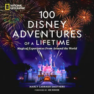 100 Disney Adventures of a Lifetime: Magical Experiences from Around the World